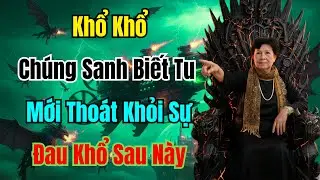 Cô Năm Nhất Nương #28 Khổ Khổ Chúng Sanh Biết Tu Mới Thoát Khỏi Sự Đau Khổ Sau Này