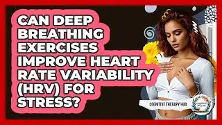 Can Deep Breathing Exercises Improve Heart Rate Variability (HRV) For Stress?