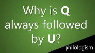 Why is Q always followed by U?