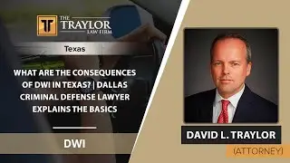 What Are The Consequences Of DWI In Texas? | Dallas Criminal Defense Lawyer Explains The Basics