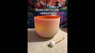 Sound Bath to Help Reduce Fear