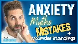 Anxiety: Myths, Mistakes and Misunderstandings
