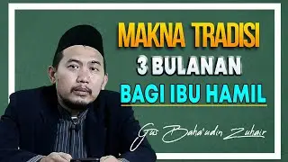 MAKNA TRADISI 3 BULANAN BAGI IBU HAMIL (GUS BAHA'UDIN ZUHAIR)