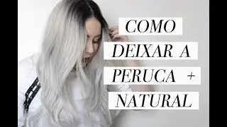 COMO DEIXAR A PERUCA MAIS NATURAL