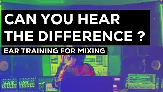 Can you hear the Difference ? Ear Training for Mixing