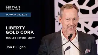 Jon Gilligan of Liberty Gold Corp. presents at Metals Investor Forum in Vancouver | January 2026