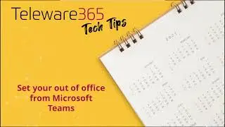 Teleware Tech Tips - How to set your out of office from Teams