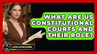 What Are US Constitutional Courts And Their Role? - Justice System Explained