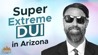 Super Extreme DUI in Arizona - Huss Law PLLC