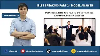 IELTS SPEAKING PART 2 - DESCRIBE A TIME YOU HAD TO DO SOMETHING AND HAD A POSITIVE RESULT