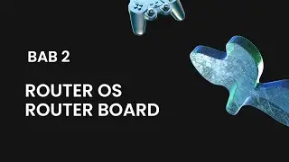BAB 2 | ROUTER OS & ROUTER BOARD