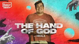 The Hand of God Heals | Daily Devo Bible Study