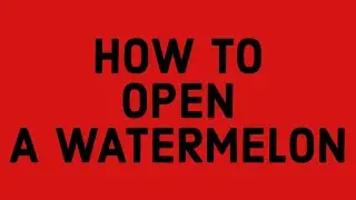 How to open a watermelon
