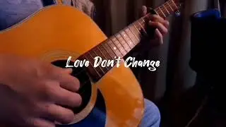 Love Don't Change - Guitar Cover