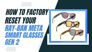 Ray Ban Meta Smart Glasses Gen 2 &ndash; Factory Reset Made Easy