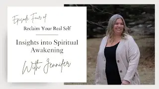 Ep. 4 of Reclaim Your Real Self with Jennifer: Insights Into Spiritual Awakening