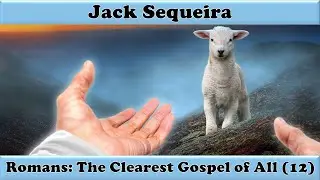 ROMANS: THE CLEAREST GOSPEL OF ALL PART 12 (ROMANS 5:19-21) / JACK SEQUEIRA
