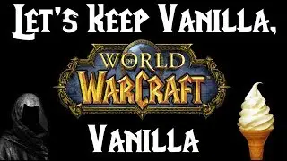 Classic/Vanilla WoW Discussion Part 2: Classic Servers Follow-up - Let's Keep Vanilla, Vanilla