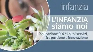 L’infanzia siamo noi - L’educazione 0-6 e i suoi servizi, tra gestione e innovazione (28/10/2024)