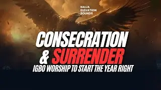 Igbo Worship to Start the Year Right | Consecration & Surrender #IgboWorship