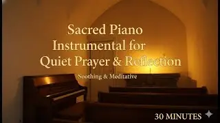 🕯️ Sacred Piano Instrumental for Quiet Prayer & Reflection | relax 30 minute