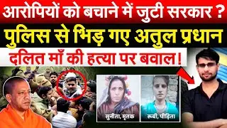 आरोपियों को बचाने में जुटी सरकार? पुलिस से भिड़ गए Atul Pradhan.. दलित माँ की हत्या पर बवाल!
