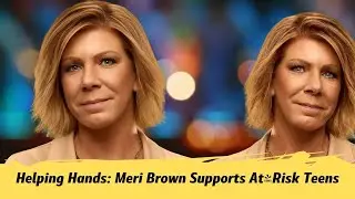 Meri Brown&rsquo;s Volunteer Work With At-Risk Teens Will Inspire You!