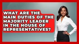 What Are the Main Duties of the Majority Leader in the House of Representatives?
