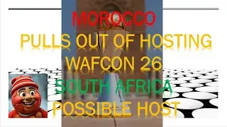 MOROCCO PULLS OUT OF HOSTING WAFCON 2026 II SOUTH AFRICA POSSIBLE HOST
