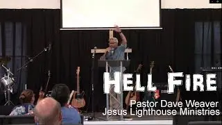 Hell Fire | Pastor Dave Weaver | Jesus Lighthouse Ministries | Sept. 15, 2019