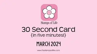 The Stamps of Life 30 Second Card In 5 Minutes March