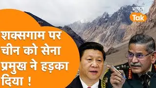 India-China Fight : Army Chief ने Shaksgam Valley पर हड़काया, LAC पर सबसे बड़ी खबर !