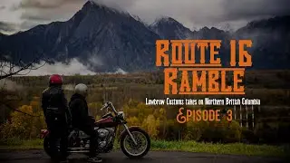 Route 16 Ramble - Lowbrow Customs Takes on Northern British Columbia: Episode 3