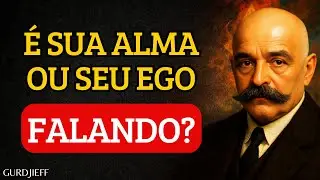 Como Saber Quando É A Voz Da Sua ALMA Ou Do Seu EGO Falando Com Você | Gurdjieff