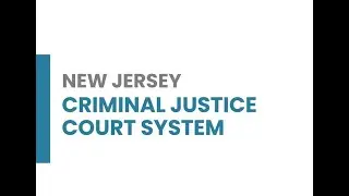 New Jersey Criminal Court Process - What to Expect; Arrest to Sentencing