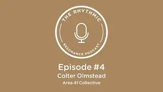 The Rhythmic Resonance Podcast: Episode #4 - Colter Olmstead