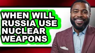 When Will Russia Use Nuclear Weapons - Explained