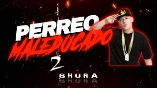 PERREO MALEDUCADO 2 - EL SHURA #RipCachengue