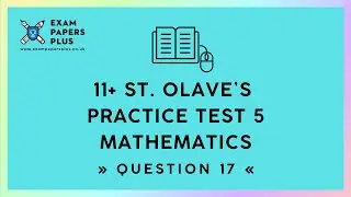 11+ (11 Plus) St Olave&rsquo;s Selective Eligibility Test, Practice Test 5, Mathematics, Question 17