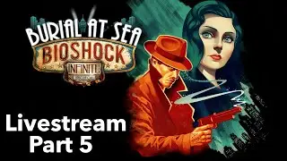 Bioshock Infinite Livestream Part 5 - Burial at Sea Episode 1