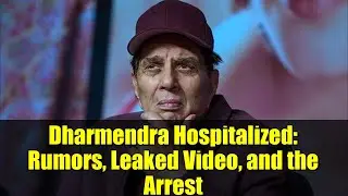 Dharmendra Hospitalized: Rumors, Leaked Video, and the Arrest