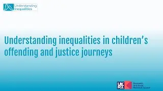 Understanding inequalities in children&rsquo;s offending and justice journeys webinar