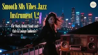Smooth 80s Jazz Instrumental V.2 🎷 Relax, Work & Chill