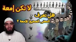 لا تكن إمعة  ! هل تعرف المعنى الصحيح للإمعة؟
