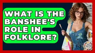 What Is The Banshee's Role In Folklore? - Art Across Cultures