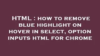 HTML : how to remove blue highlight on hover in select, option inputs html for chrome
