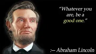 Whatever you are, be a good one.. ― Abraham Lincoln
