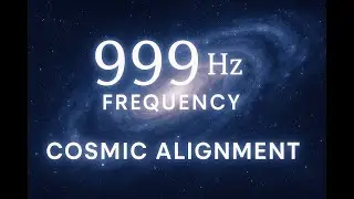 999 Hz Frequency &ndash; Cosmic Alignment | Connect with Universal Energy & Heighten Awareness