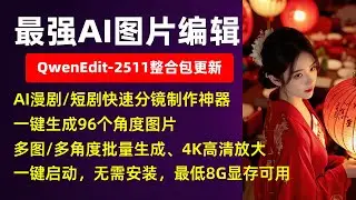 AI漫剧/短剧快速分镜制作神器！最强AI图片编辑，QwenImageEdit-2511整合包更新，一键生成多角度图片，支持多图多角度批量生成，最低8G显存可用！