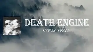 I Break Horses - Death Engine (Lyrics)